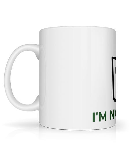 I'm Not A Mug, Coffee, Tea Cup, White 11oz